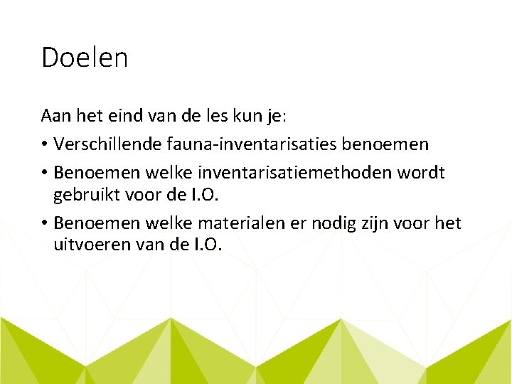 Doelen Aan het eind van de les kun je: • Verschillende fauna-inventarisaties benoemen •