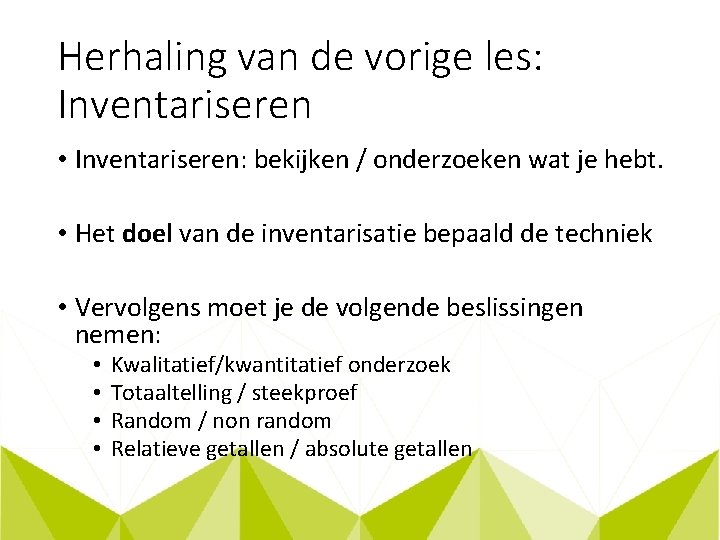 Herhaling van de vorige les: Inventariseren • Inventariseren: bekijken / onderzoeken wat je hebt.