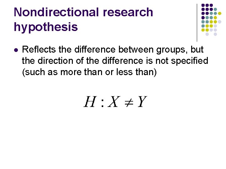 Nondirectional research hypothesis l Reflects the difference between groups, but the direction of the