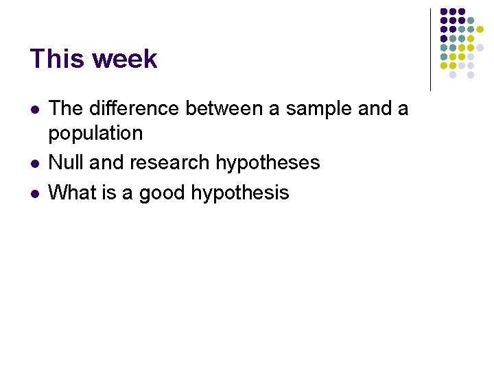 This week l l l The difference between a sample and a population Null