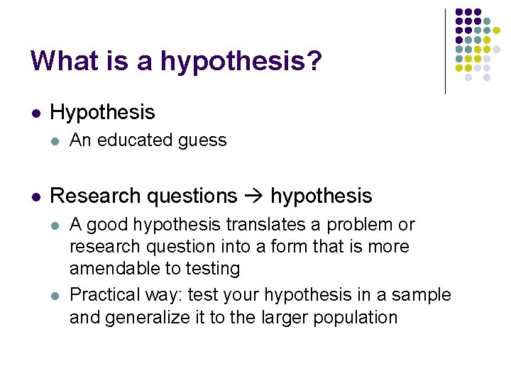 What is a hypothesis? l Hypothesis l l An educated guess Research questions hypothesis