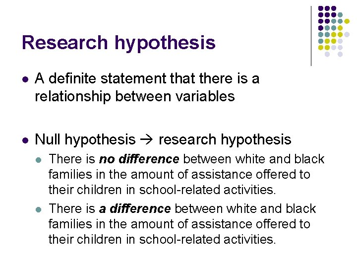 Research hypothesis l A definite statement that there is a relationship between variables l