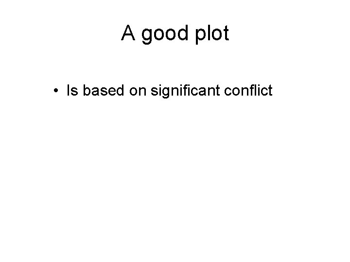 A good plot • Is based on significant conflict 