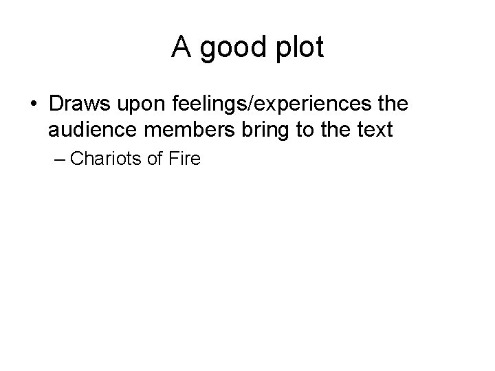 A good plot • Draws upon feelings/experiences the audience members bring to the text