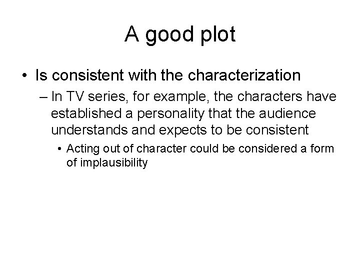 A good plot • Is consistent with the characterization – In TV series, for