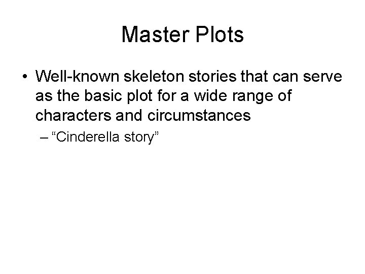 Master Plots • Well-known skeleton stories that can serve as the basic plot for