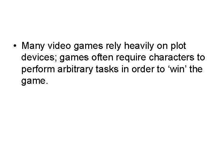  • Many video games rely heavily on plot devices; games often require characters