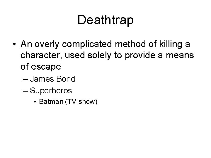 Deathtrap • An overly complicated method of killing a character, used solely to provide