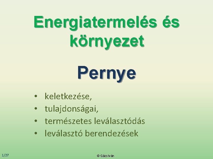 Energiatermelés és környezet Pernye • • 1/27 keletkezése, tulajdonságai, természetes leválasztódás leválasztó berendezések ©