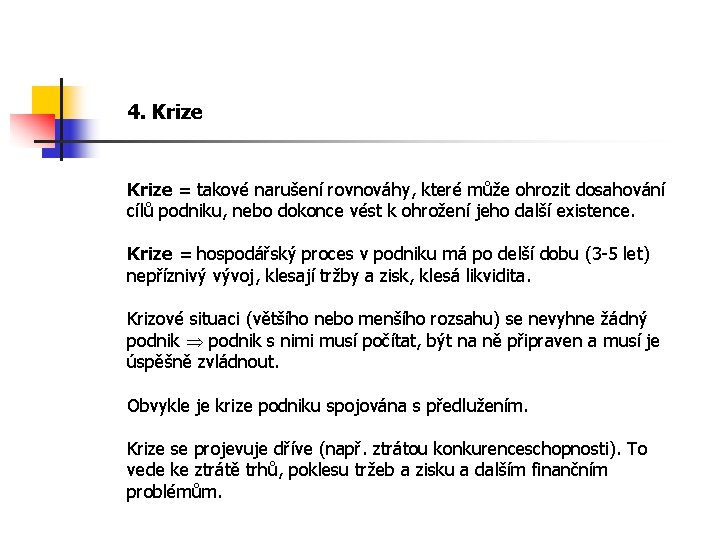4. Krize = takové narušení rovnováhy, které může ohrozit dosahování cílů podniku, nebo dokonce 4. Krize = takové narušení rovnováhy, které může ohrozit dosahování cílů podniku, nebo dokonce