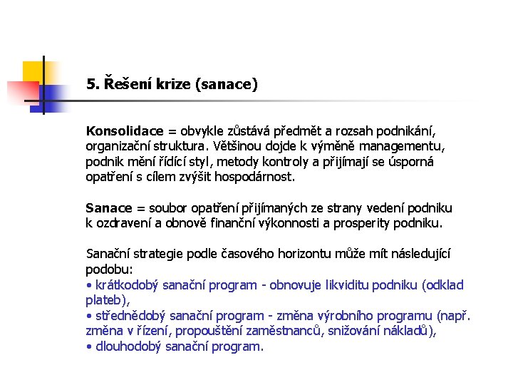 5. Řešení krize (sanace) Konsolidace = obvykle zůstává předmět a rozsah podnikání, organizační struktura. 5. Řešení krize (sanace) Konsolidace = obvykle zůstává předmět a rozsah podnikání, organizační struktura.