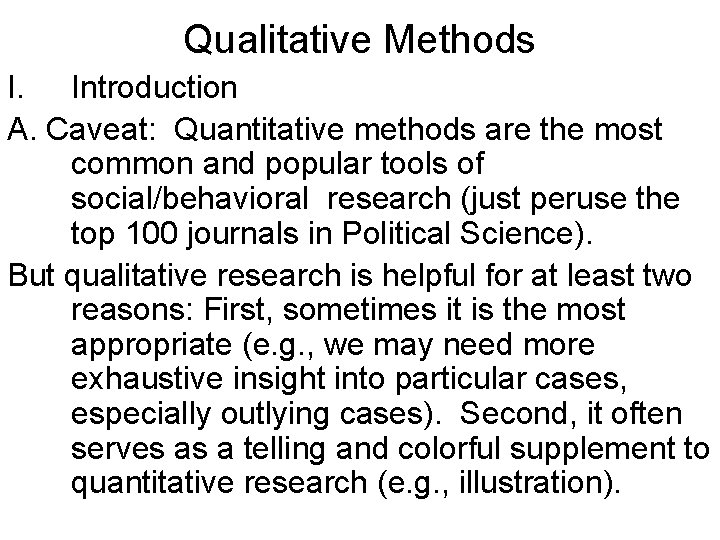 Qualitative Methods I. Introduction A. Caveat: Quantitative methods are the most common and popular