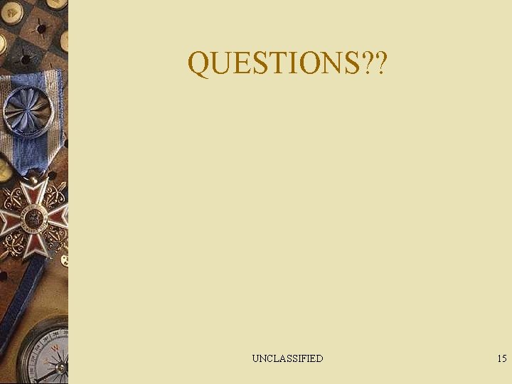 QUESTIONS? ? UNCLASSIFIED 15 