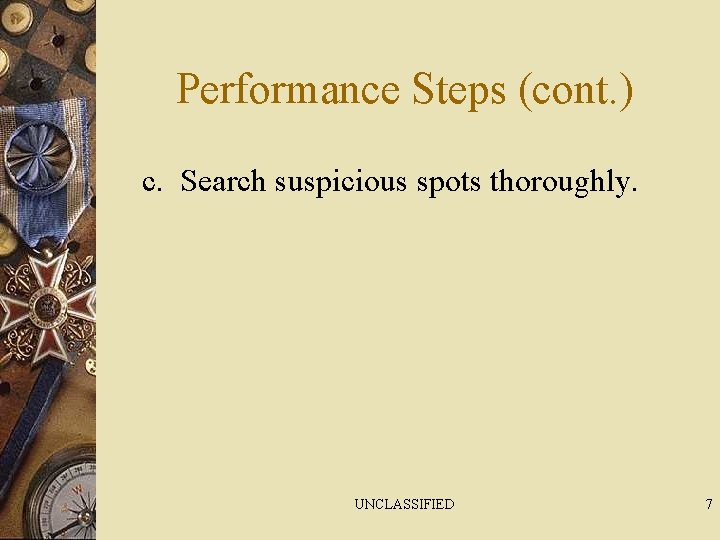 Performance Steps (cont. ) c. Search suspicious spots thoroughly. UNCLASSIFIED 7 