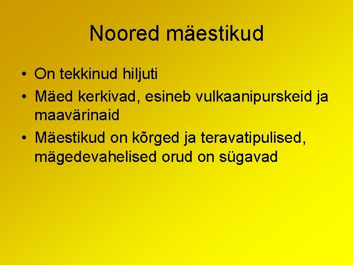 Noored mäestikud • On tekkinud hiljuti • Mäed kerkivad, esineb vulkaanipurskeid ja maavärinaid •