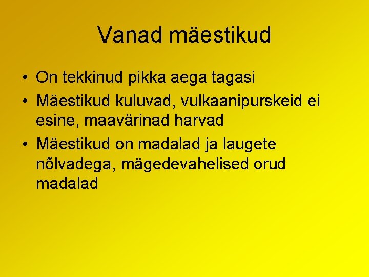 Vanad mäestikud • On tekkinud pikka aega tagasi • Mäestikud kuluvad, vulkaanipurskeid ei esine,