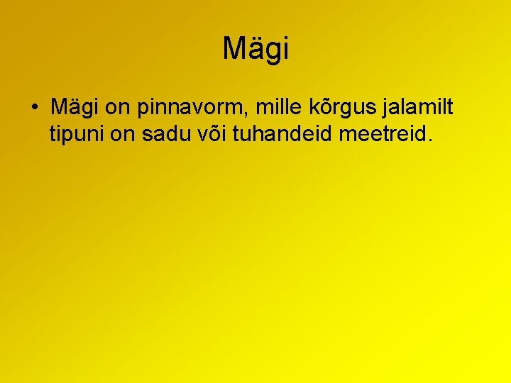 Mägi • Mägi on pinnavorm, mille kõrgus jalamilt tipuni on sadu või tuhandeid meetreid.