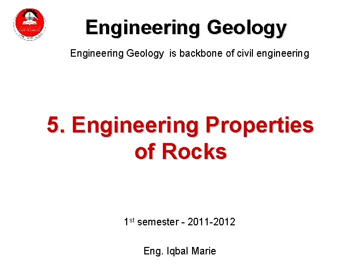 Engineering Geology is backbone of civil engineering 5. Engineering Properties of Rocks 1 st