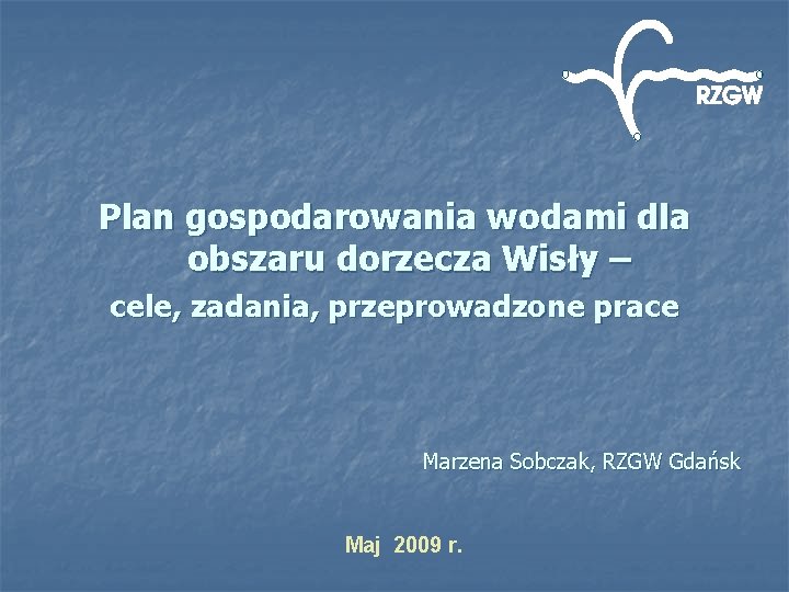 Plan gospodarowania wodami dla obszaru dorzecza Wisły – cele, zadania, przeprowadzone prace Marzena Sobczak,