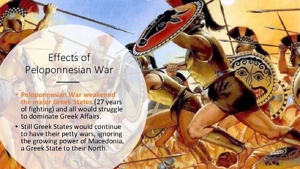 Effects of Peloponnesian War • Peloponnesian War weakened the major Greek States (27 years