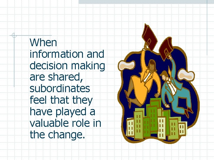 When information and decision making are shared, subordinates feel that they have played a