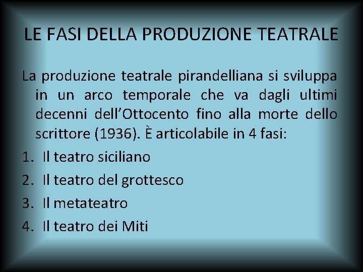 LE FASI DELLA PRODUZIONE TEATRALE La produzione teatrale pirandelliana si sviluppa in un arco