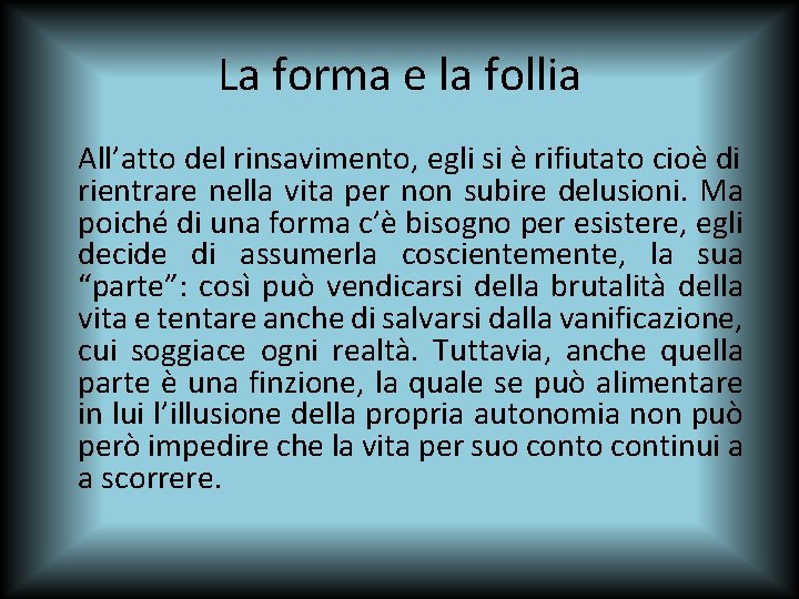 La forma e la follia All’atto del rinsavimento, egli si è rifiutato cioè di