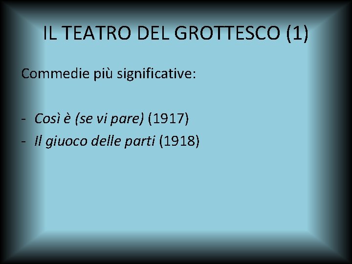 IL TEATRO DEL GROTTESCO (1) Commedie più significative: - Così è (se vi pare)