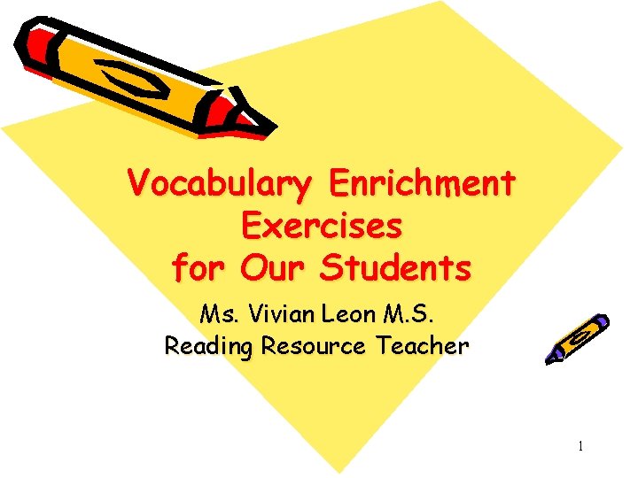 Vocabulary Enrichment Exercises for Our Students Ms. Vivian Leon M. S. Reading Resource Teacher