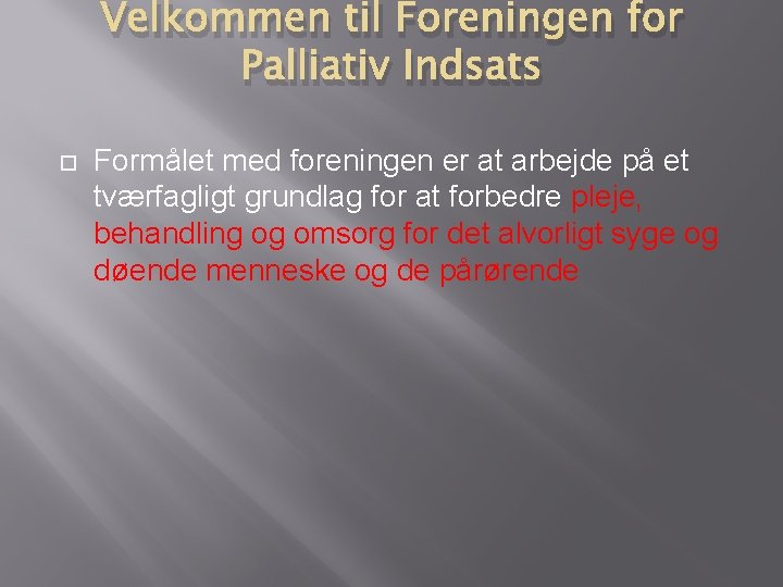 Velkommen til Foreningen for Palliativ Indsats Formålet med foreningen er at arbejde på et Velkommen til Foreningen for Palliativ Indsats Formålet med foreningen er at arbejde på et
