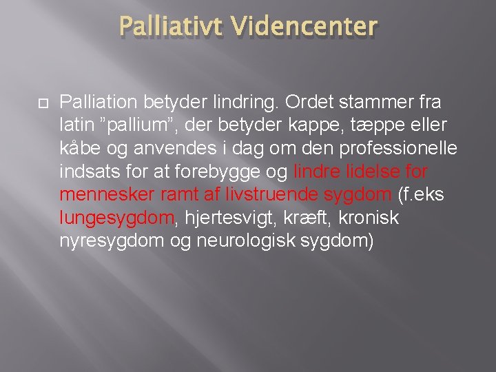 Palliativt Videncenter Palliation betyder lindring. Ordet stammer fra latin ”pallium”, der betyder kappe, tæppe Palliativt Videncenter Palliation betyder lindring. Ordet stammer fra latin ”pallium”, der betyder kappe, tæppe
