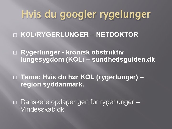 Hvis du googler rygelunger � KOL/RYGERLUNGER – NETDOKTOR � Rygerlunger - kronisk obstruktiv lungesygdom Hvis du googler rygelunger � KOL/RYGERLUNGER – NETDOKTOR � Rygerlunger - kronisk obstruktiv lungesygdom