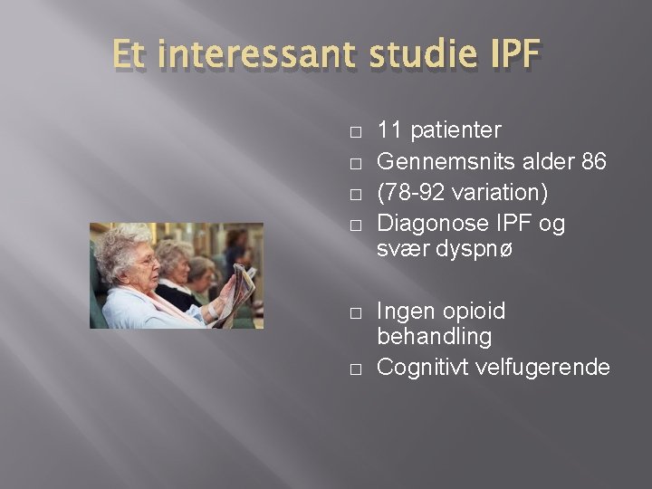 Et interessant studie IPF � � � 11 patienter Gennemsnits alder 86 (78 -92 Et interessant studie IPF � � � 11 patienter Gennemsnits alder 86 (78 -92