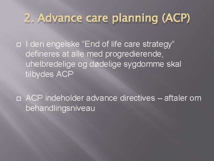 2. Advance care planning (ACP) I den engelske ”End of life care strategy” defineres 2. Advance care planning (ACP) I den engelske ”End of life care strategy” defineres