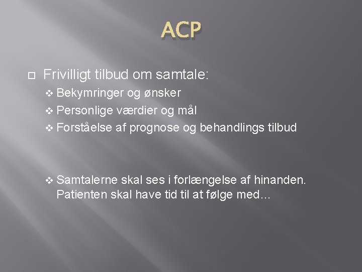 ACP Frivilligt tilbud om samtale: v Bekymringer og ønsker v Personlige værdier og mål ACP Frivilligt tilbud om samtale: v Bekymringer og ønsker v Personlige værdier og mål