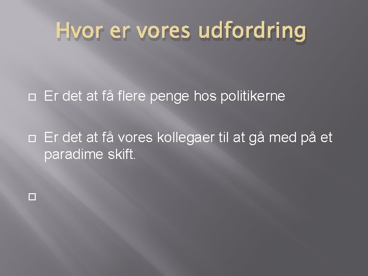 Hvor er vores udfordring Er det at få flere penge hos politikerne Er det Hvor er vores udfordring Er det at få flere penge hos politikerne Er det