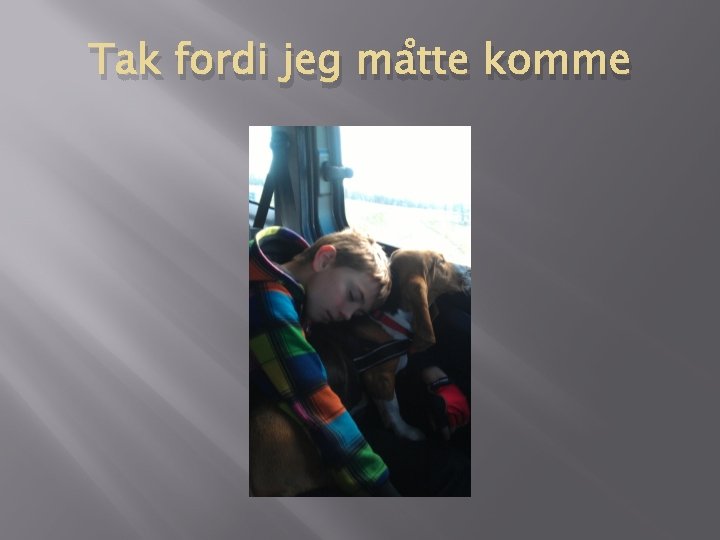 Tak fordi jeg måtte komme Tak fordi jeg måtte komme