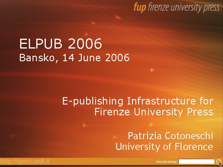 ELPUB 2006 Bansko, 14 June 2006 E-publishing Infrastructure for Firenze University Press Patrizia Cotoneschi