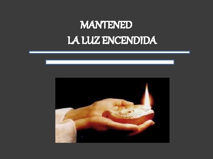 MANTENED LA LUZ ENCENDIDA 