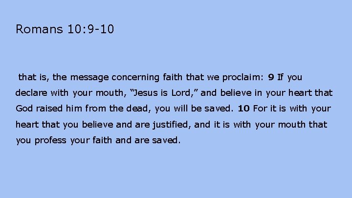 Romans 10: 9 -10 that is, the message concerning faith that we proclaim: 9