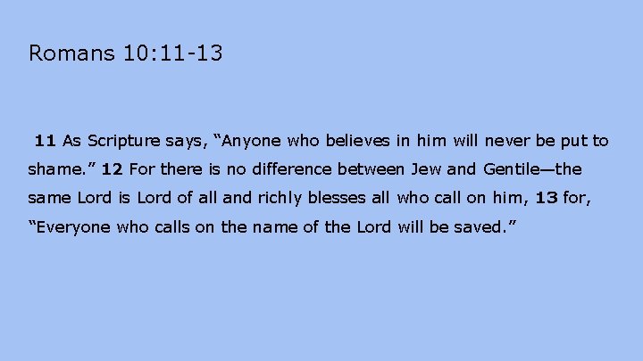 Romans 10: 11 -13 11 As Scripture says, “Anyone who believes in him will