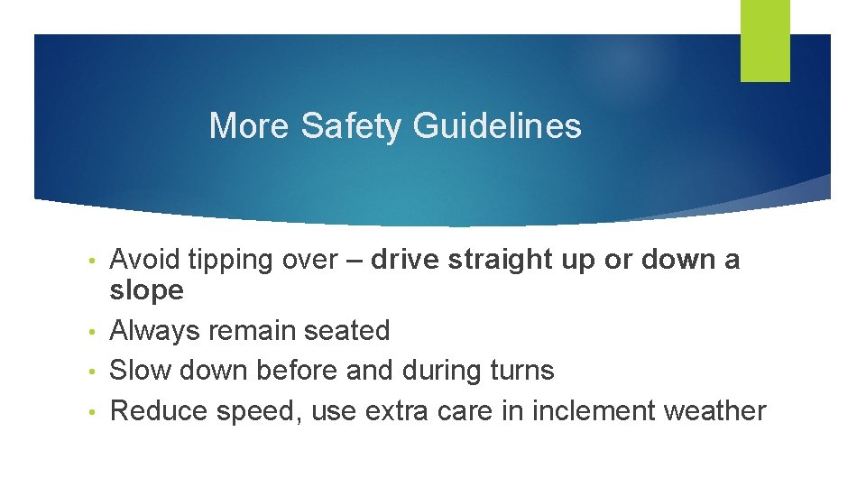 More Safety Guidelines Avoid tipping over – drive straight up or down a slope