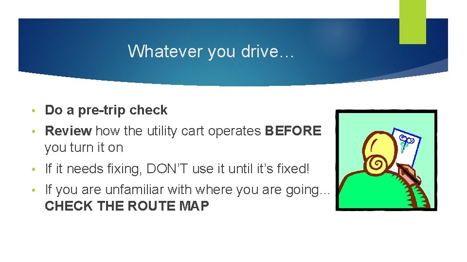 Whatever you drive… • Do a pre-trip check • Review how the utility cart