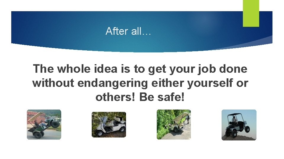 After all… The whole idea is to get your job done without endangering either