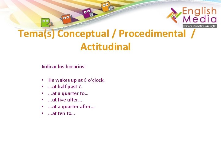 Tema(s) Conceptual / Procedimental / Actitudinal Indicar los horarios: • • • He wakes