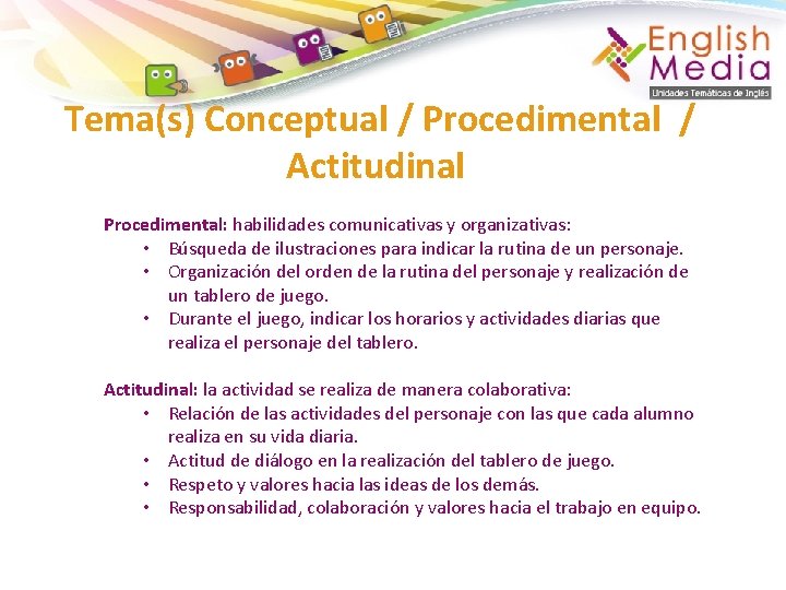 Tema(s) Conceptual / Procedimental / Actitudinal Procedimental: habilidades comunicativas y organizativas: • Búsqueda de