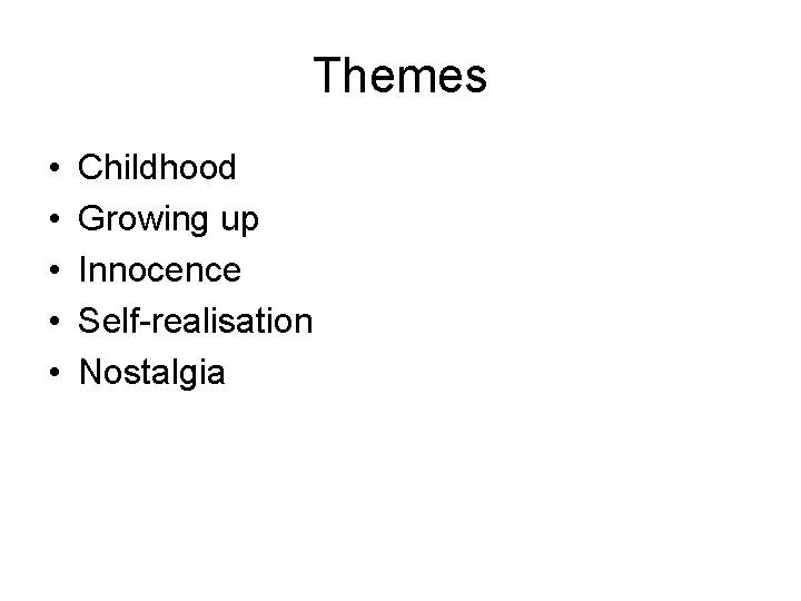 Themes • • • Childhood Growing up Innocence Self-realisation Nostalgia Themes • • • Childhood Growing up Innocence Self-realisation Nostalgia
