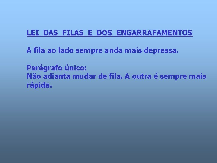LEI DAS FILAS E DOS ENGARRAFAMENTOS A fila ao lado sempre anda mais depressa. LEI DAS FILAS E DOS ENGARRAFAMENTOS A fila ao lado sempre anda mais depressa.