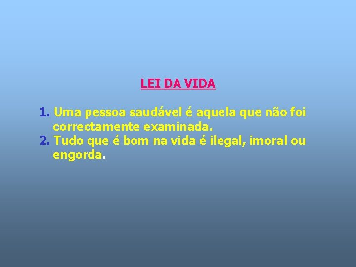LEI DA VIDA 1. Uma pessoa saudável é aquela que não foi correctamente examinada. LEI DA VIDA 1. Uma pessoa saudável é aquela que não foi correctamente examinada.