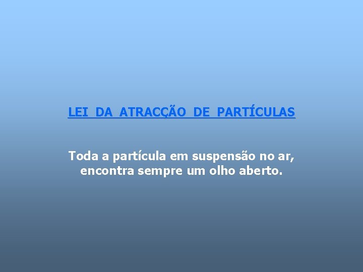 LEI DA ATRACÇÃO DE PARTÍCULAS Toda a partícula em suspensão no ar, encontra sempre LEI DA ATRACÇÃO DE PARTÍCULAS Toda a partícula em suspensão no ar, encontra sempre